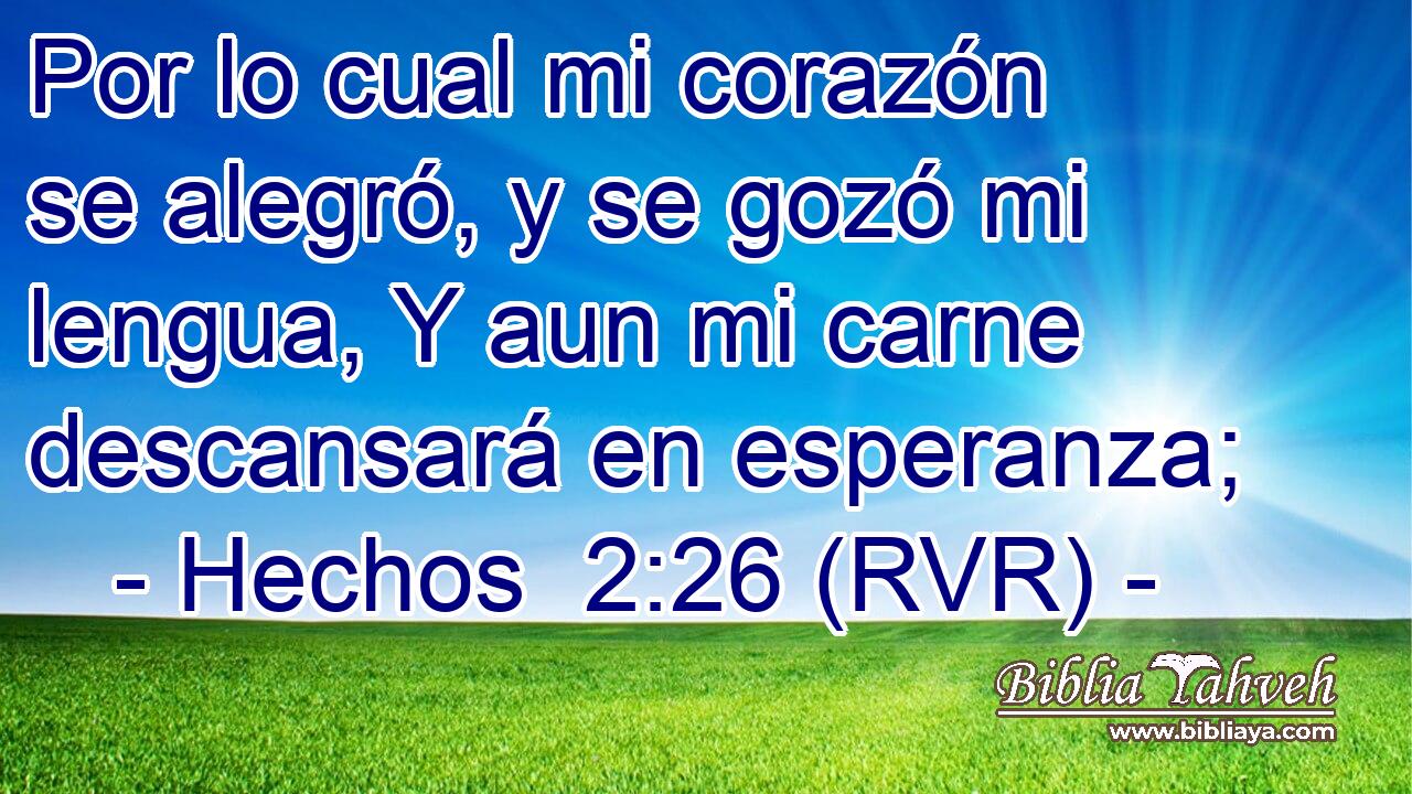 Por lo cual mi corazón se alegró, y se gozó mi lengua, Y aun mi carne descansará en esperanza;