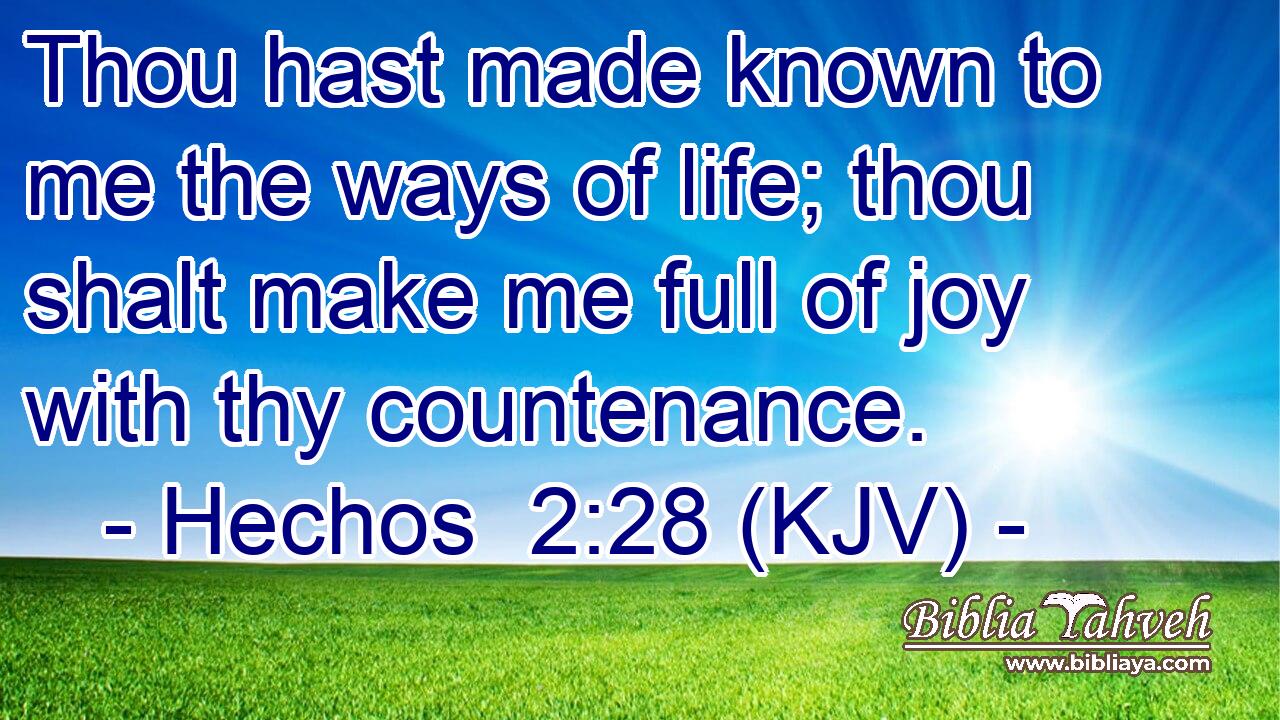 Thou hast made known to me the ways of life; thou shalt make me full of joy with thy countenance.