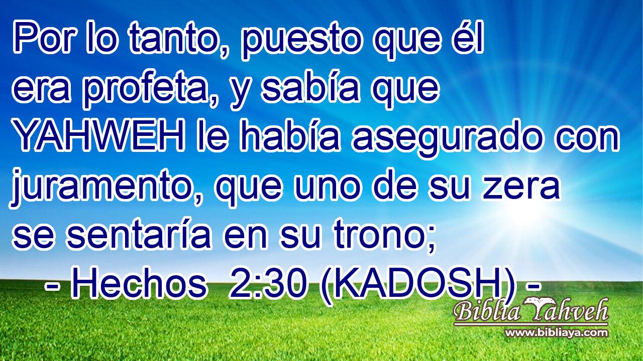  Por lo tanto, puesto que él era profeta, y sabía que YAHWEH le había asegurado con juramento, que uno de su zera se sentaría en su trono; 