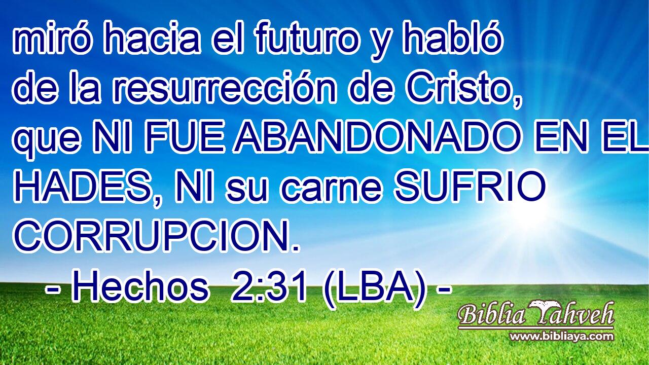 miró hacia el futuro y habló de la resurrección de Cristo, que NI FUE ABANDONADO EN EL HADES, NI su carne SUFRIO CORRUPCION.