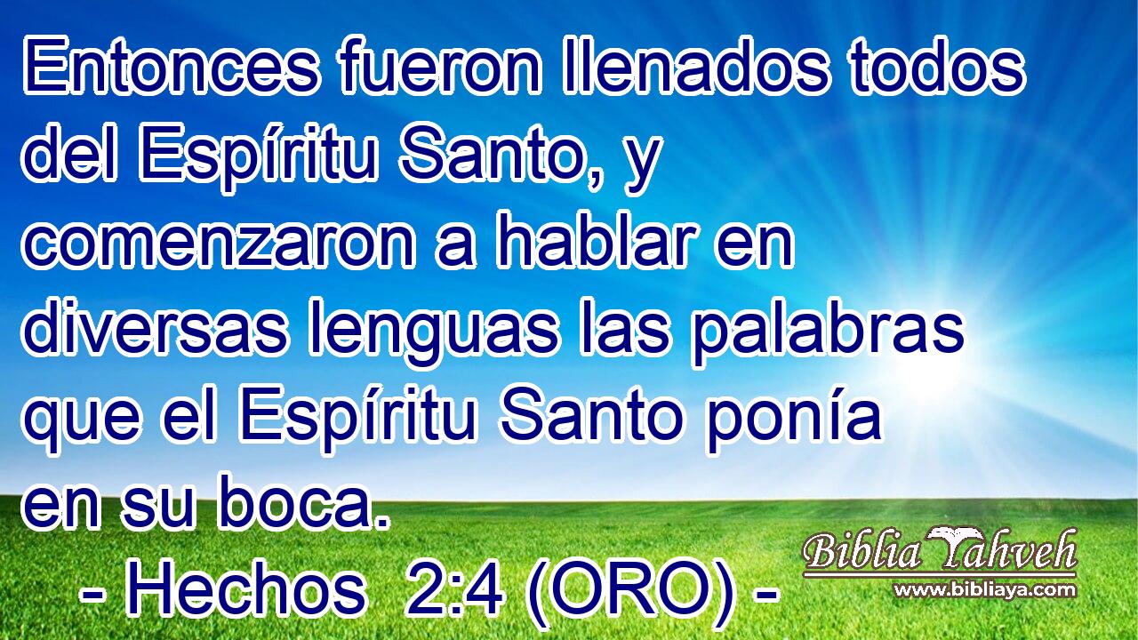  Entonces fueron llenados todos del Espíritu Santo, y comenzaron a hablar en diversas lenguas las palabras que el Espíritu Santo ponía en su boca. 