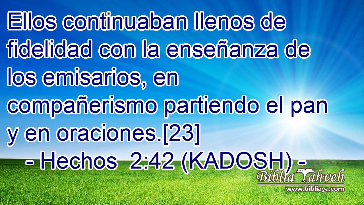  Ellos continuaban llenos de fidelidad con la enseñanza de los emisarios, en compañerismo partiendo el pan y en oraciones.[23] 