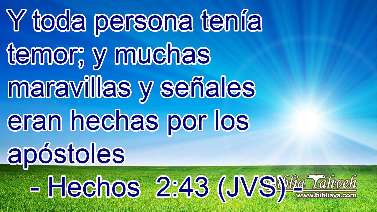 Y toda persona tenía temor; y muchas maravillas y señales eran hechas por los apóstoles