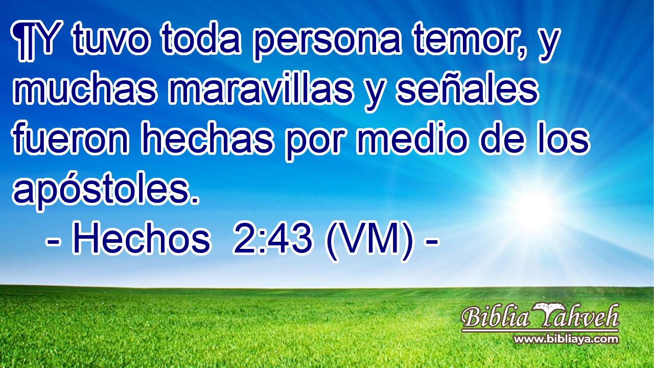  ¶Y tuvo toda persona temor, y muchas maravillas y señales fueron hechas por medio de los apóstoles. 