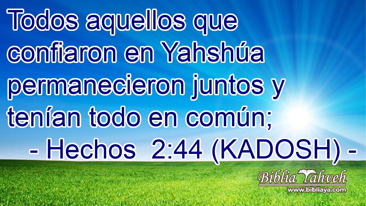  Todos aquellos que confiaron en Yahshúa permanecieron juntos y tenían todo en común; 