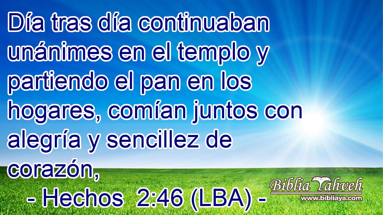 Día tras día continuaban unánimes en el templo y partiendo el pan en los hogares, comían juntos con alegría y sencillez de corazón,