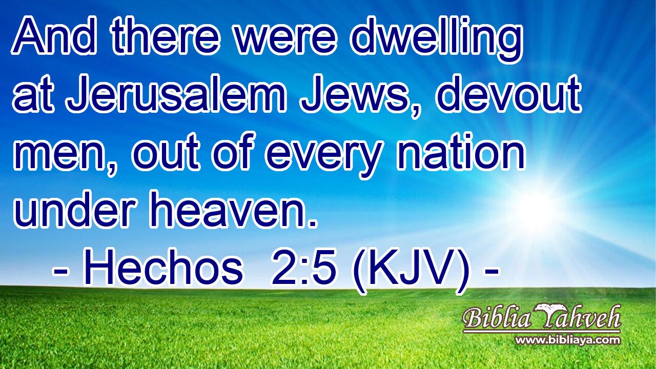 And there were dwelling at Jerusalem Jews, devout men, out of every nation under heaven.