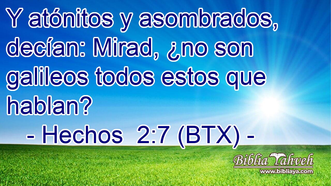 Y atónitos y asombrados, decían: Mirad, ¿no son galileos todos estos que hablan?