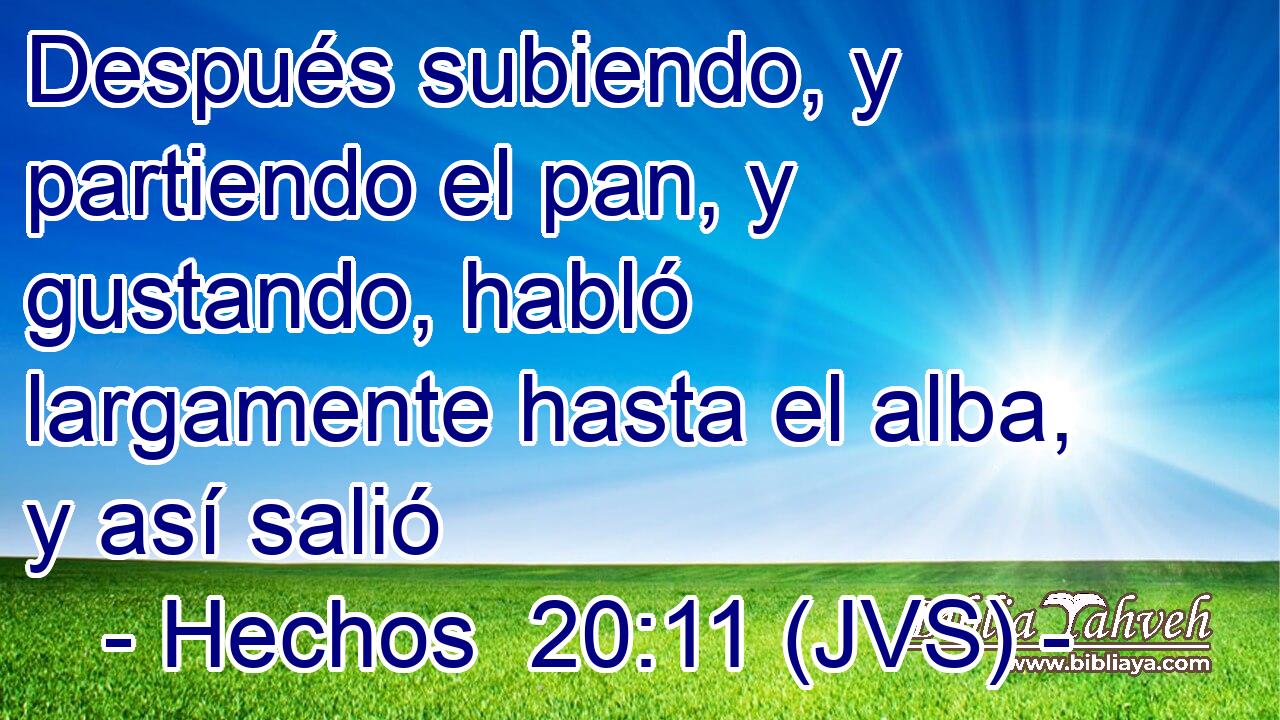 Después subiendo, y partiendo el pan, y gustando, habló largamente hasta el alba, y así salió