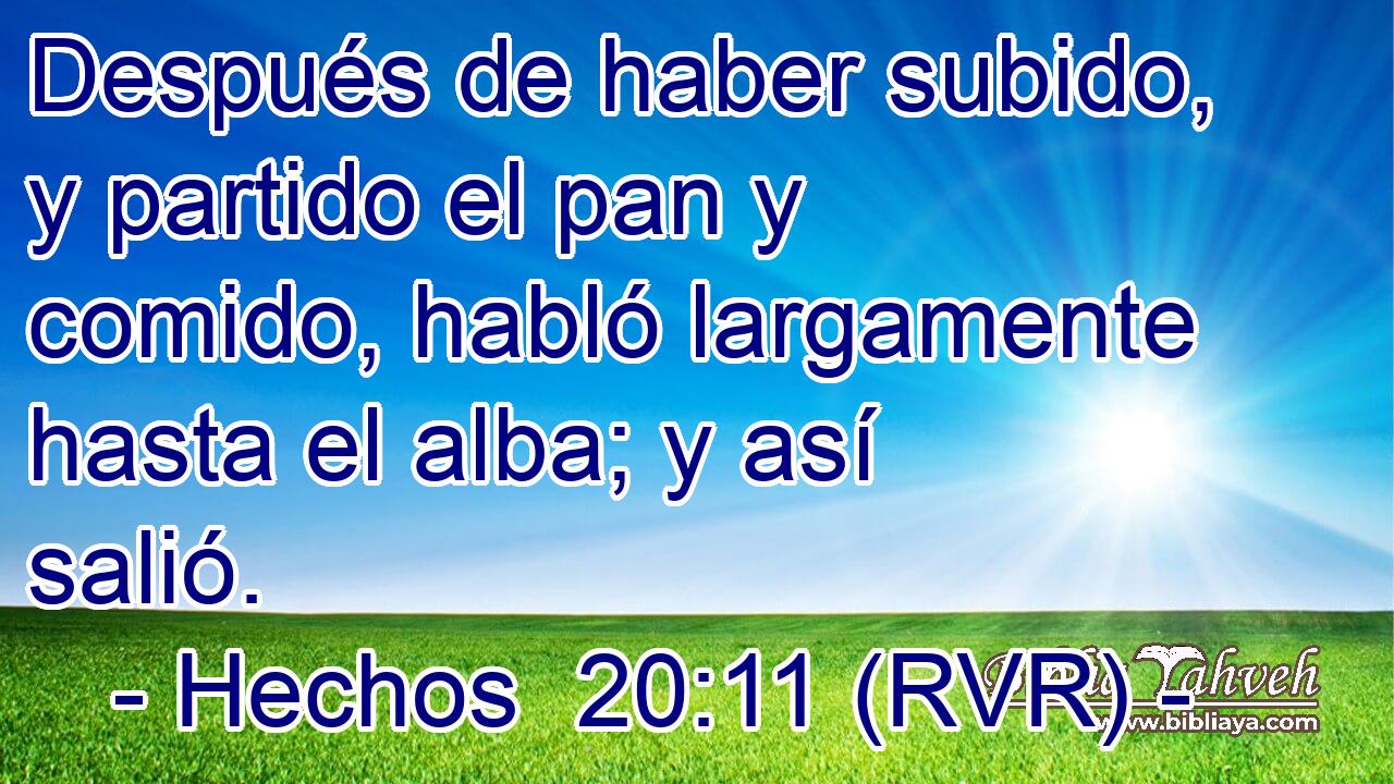 Después de haber subido, y partido el pan y comido, habló largamente hasta el alba; y así salió.