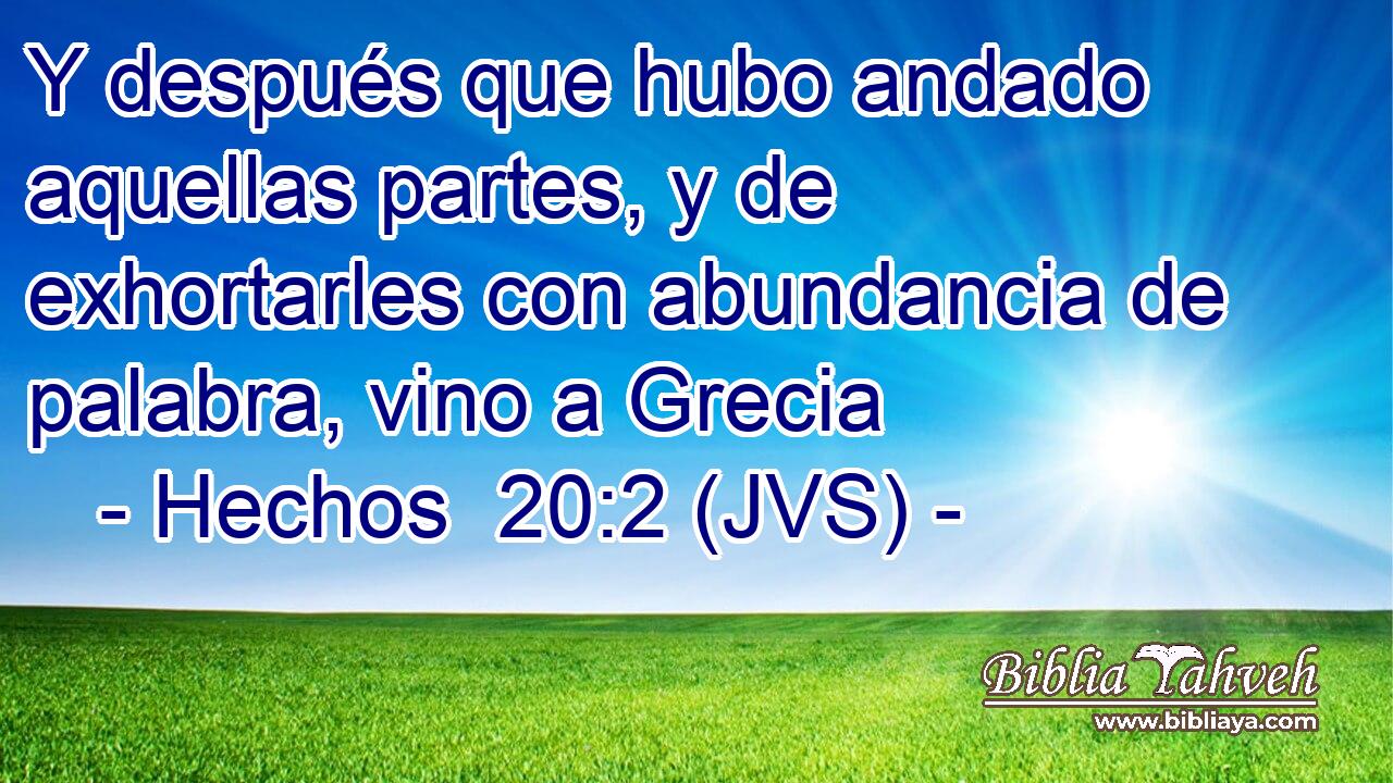 Y después que hubo andado aquellas partes, y de exhortarles con abundancia de palabra, vino a Grecia