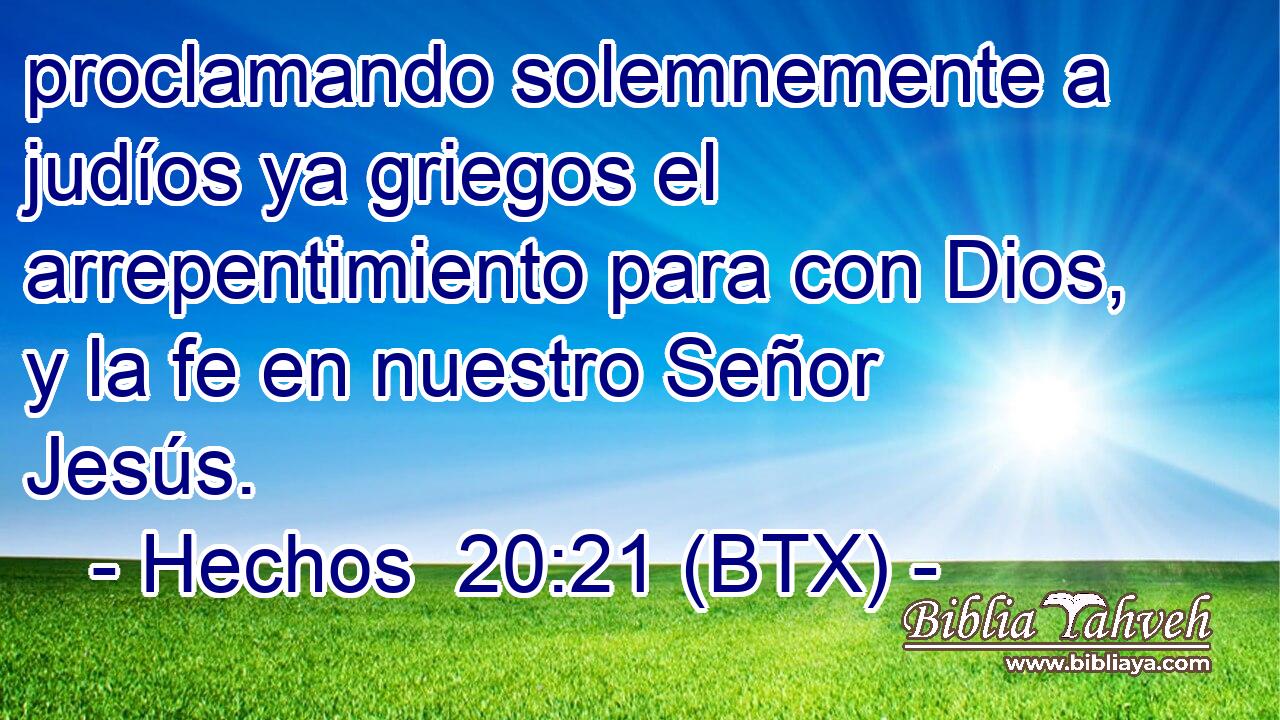 proclamando solemnemente a judíos ya griegos el arrepentimiento para con Dios, y la fe en nuestro Señor Jesús.