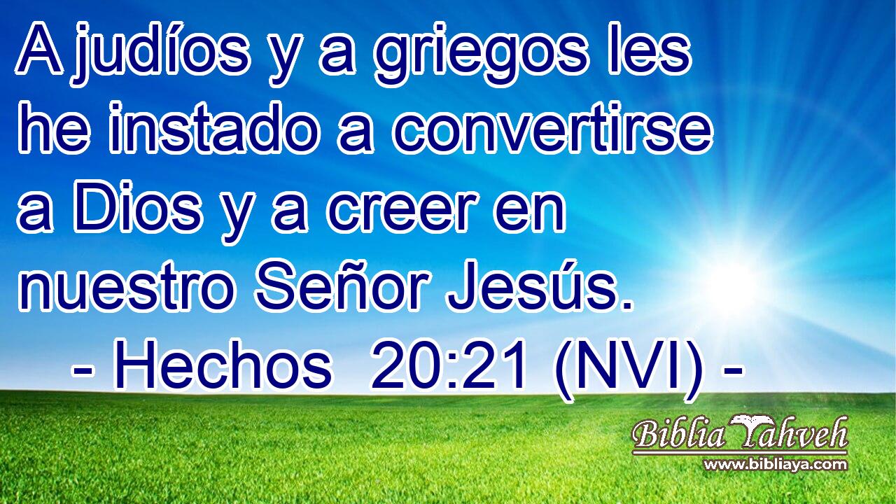  A judíos y a griegos les he instado a convertirse a Dios y a creer en nuestro Señor Jesús. 