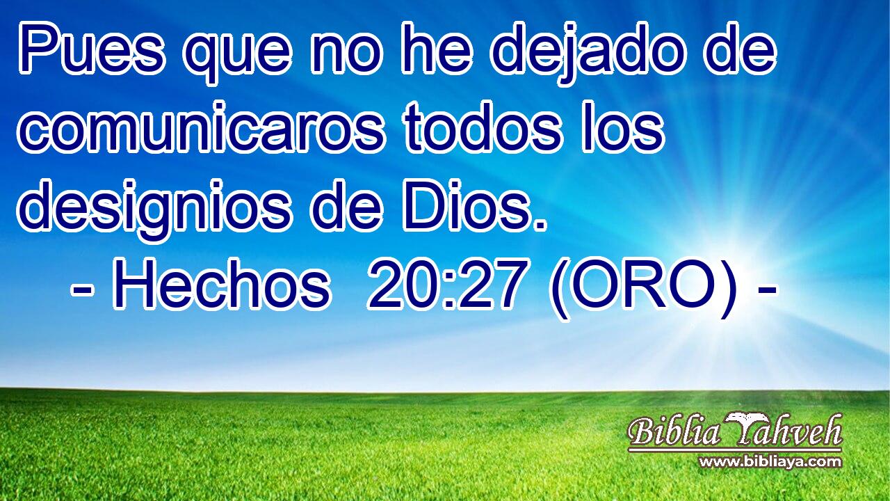  Pues que no he dejado de comunicaros todos los designios de Dios. 
