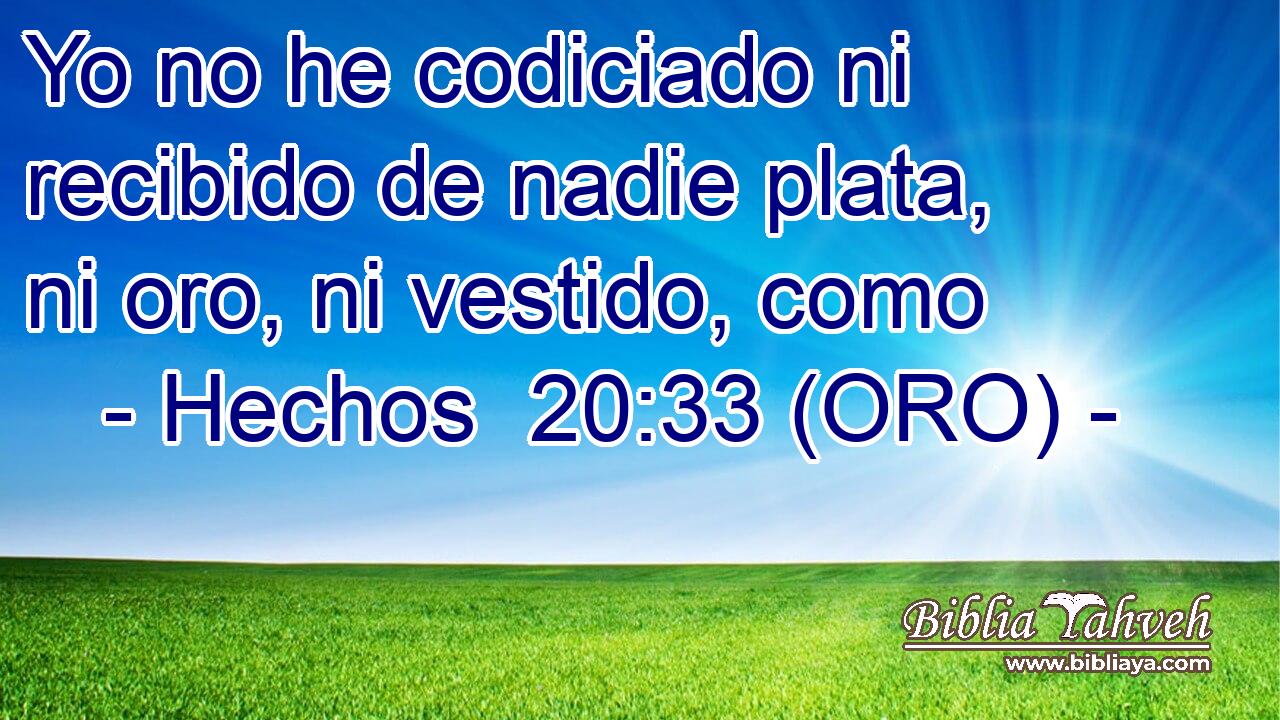  Yo no he codiciado ni recibido de nadie plata, ni oro, ni vestido, como 