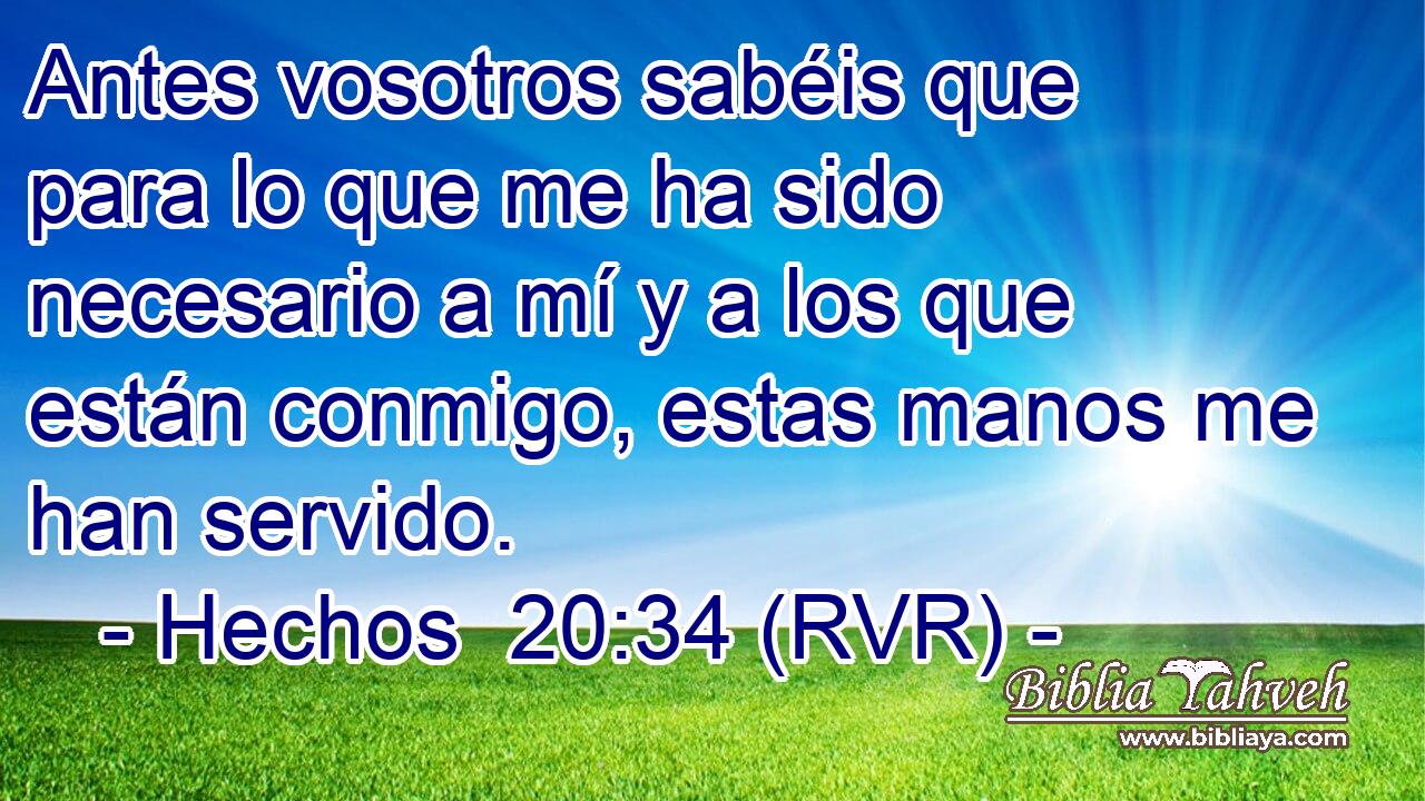 Antes vosotros sabéis que para lo que me ha sido necesario a mí y a los que están conmigo, estas manos me han servido.