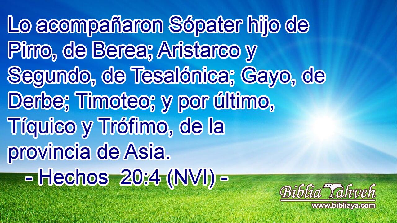  Lo acompañaron Sópater hijo de Pirro, de Berea; Aristarco y Segundo, de Tesalónica; Gayo, de Derbe; Timoteo; y por último, Tíquico y Trófimo, de la provincia de Asia. 