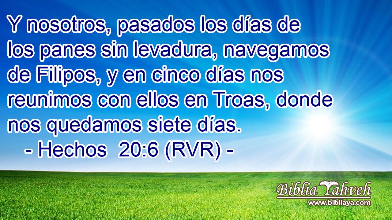 Y nosotros, pasados los días de los panes sin levadura, navegamos de Filipos, y en cinco días nos reunimos con ellos en Troas, donde nos quedamos siete días.