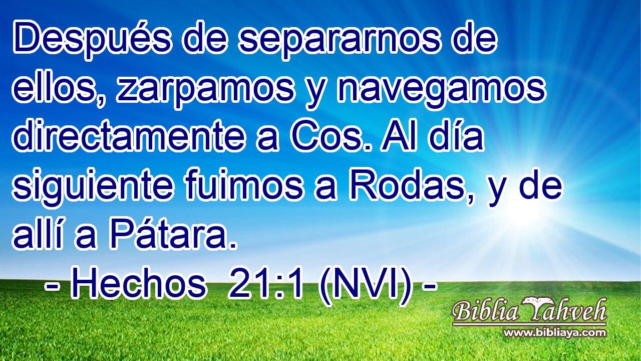  Después de separarnos de ellos, zarpamos y navegamos directamente a Cos. Al día siguiente fuimos a Rodas, y de allí a Pátara. 