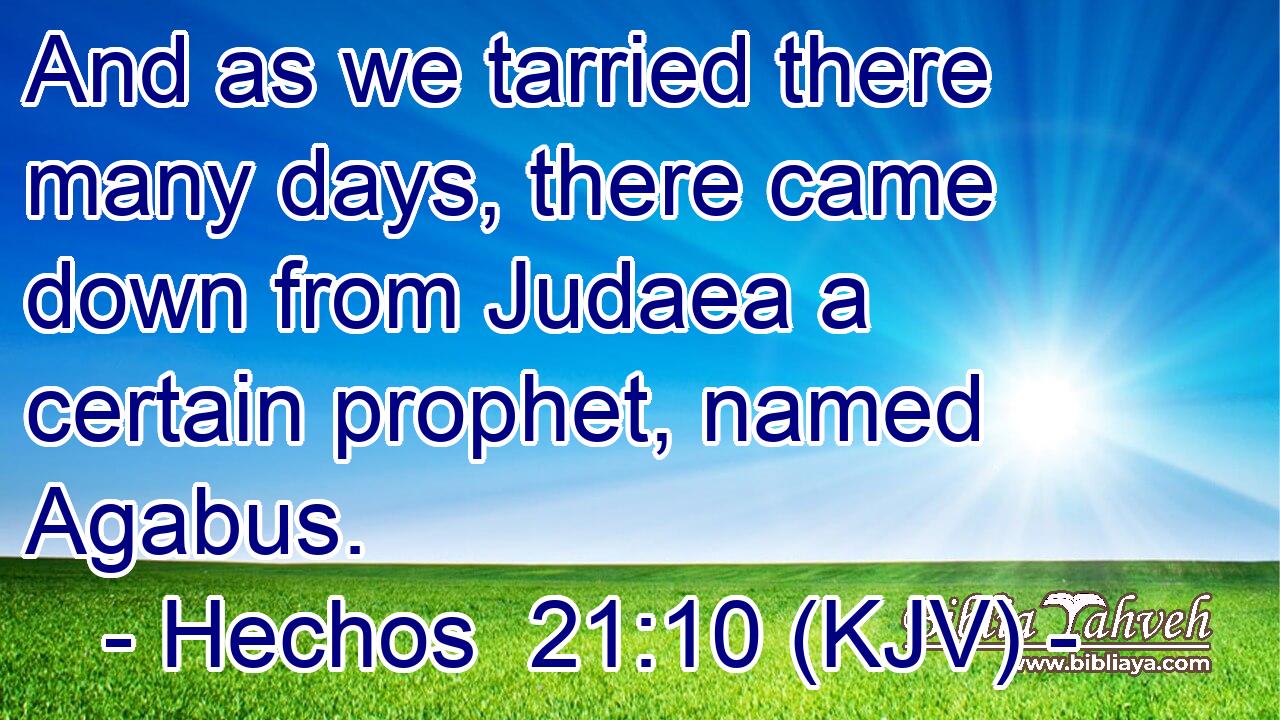 And as we tarried there many days, there came down from Judaea a certain prophet, named Agabus.