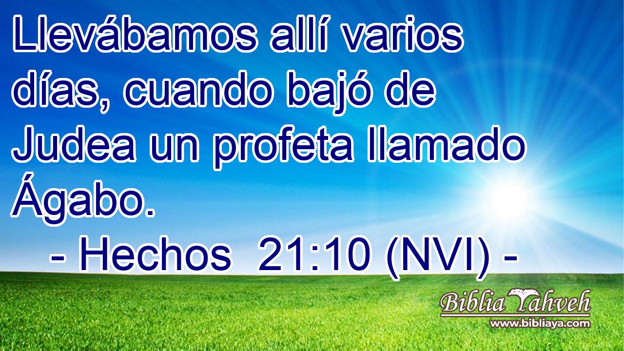  Llevábamos allí varios días, cuando bajó de Judea un profeta llamado Ágabo. 