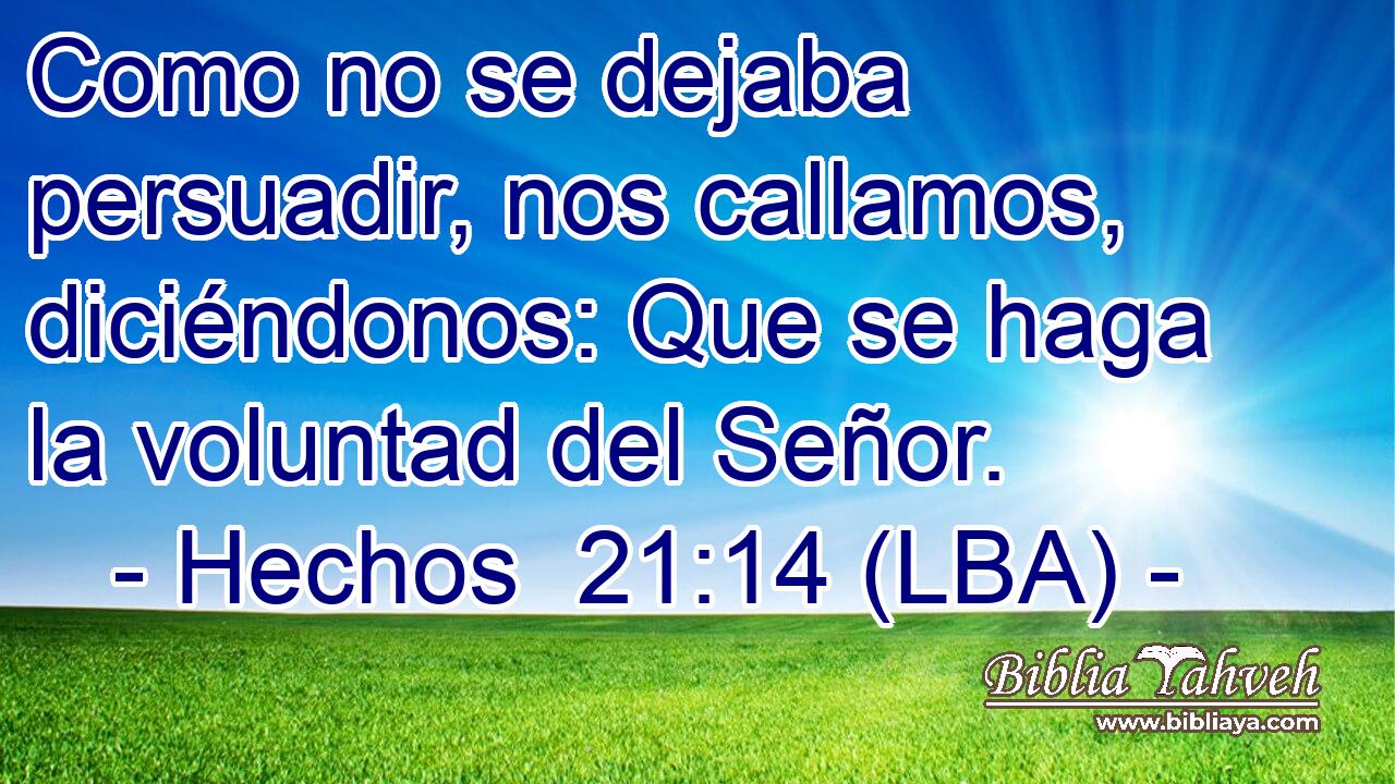 Como no se dejaba persuadir, nos callamos, diciéndonos: Que se haga la voluntad del Señor.