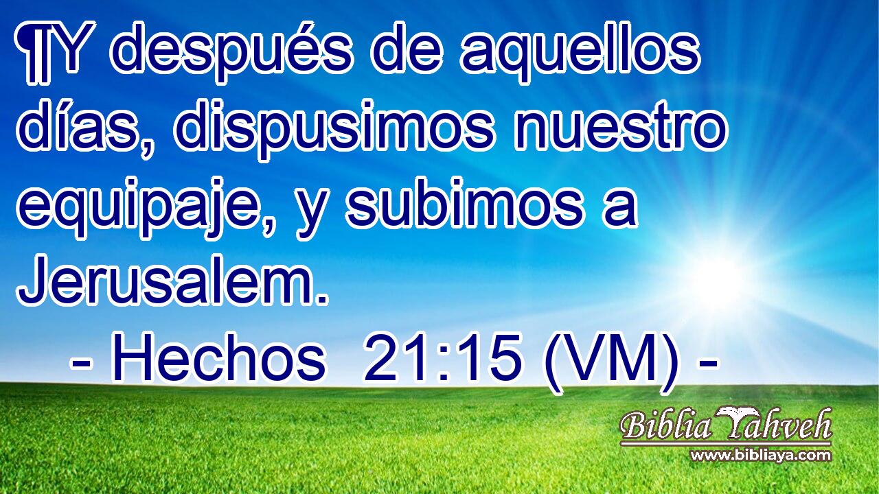  ¶Y después de aquellos días, dispusimos nuestro equipaje, y subimos a Jerusalem. 