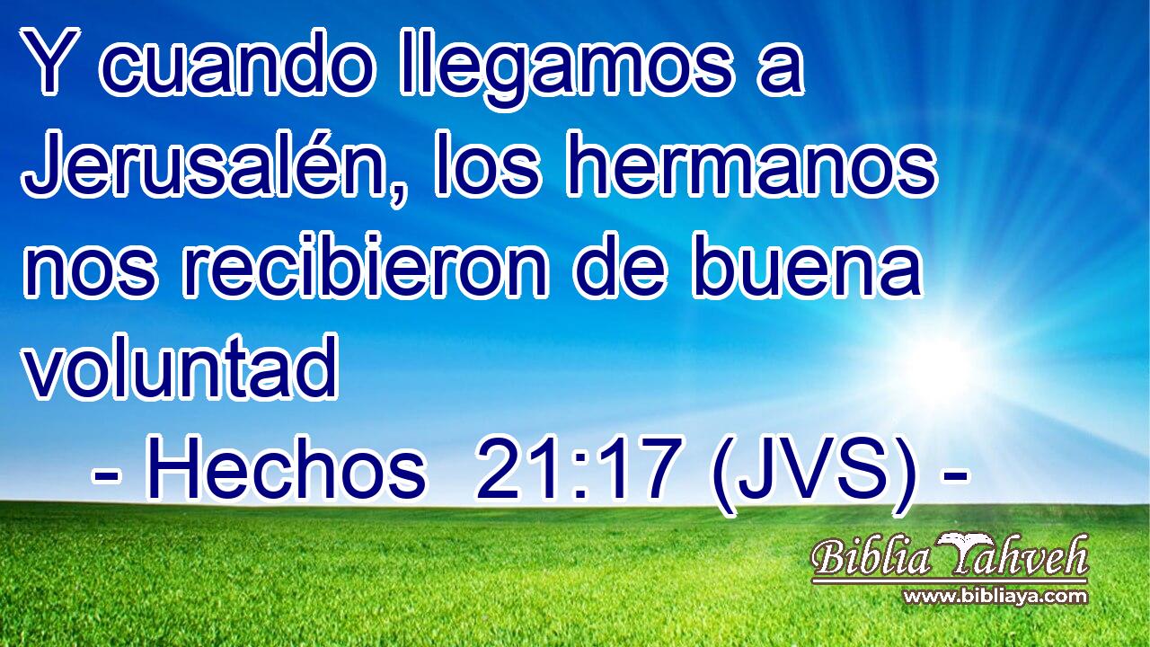 Y cuando llegamos a Jerusalén, los hermanos nos recibieron de buena voluntad