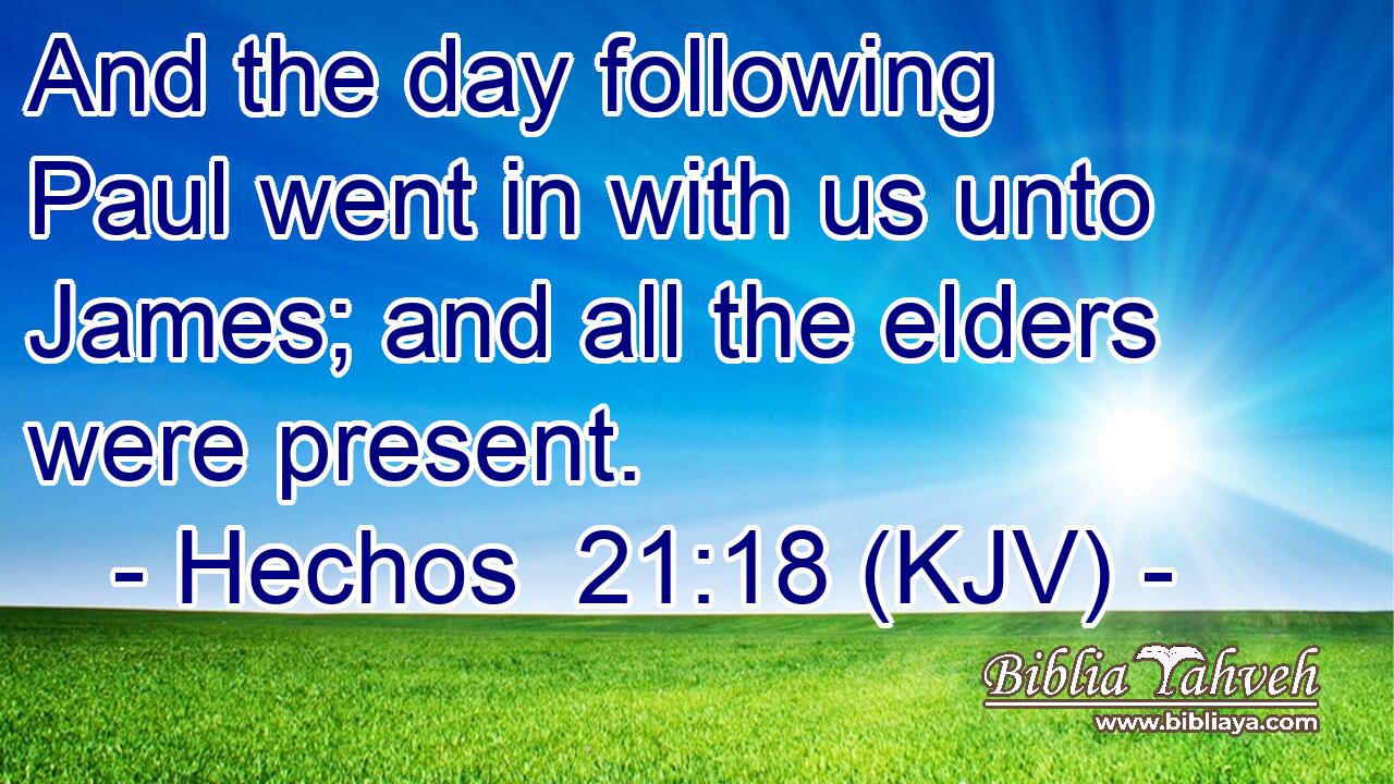 And the day following Paul went in with us unto James; and all the elders were present.