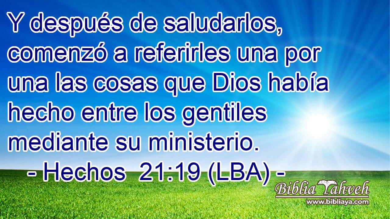 Y después de saludarlos, comenzó a referirles una por una las cosas que Dios había hecho entre los gentiles mediante su ministerio.