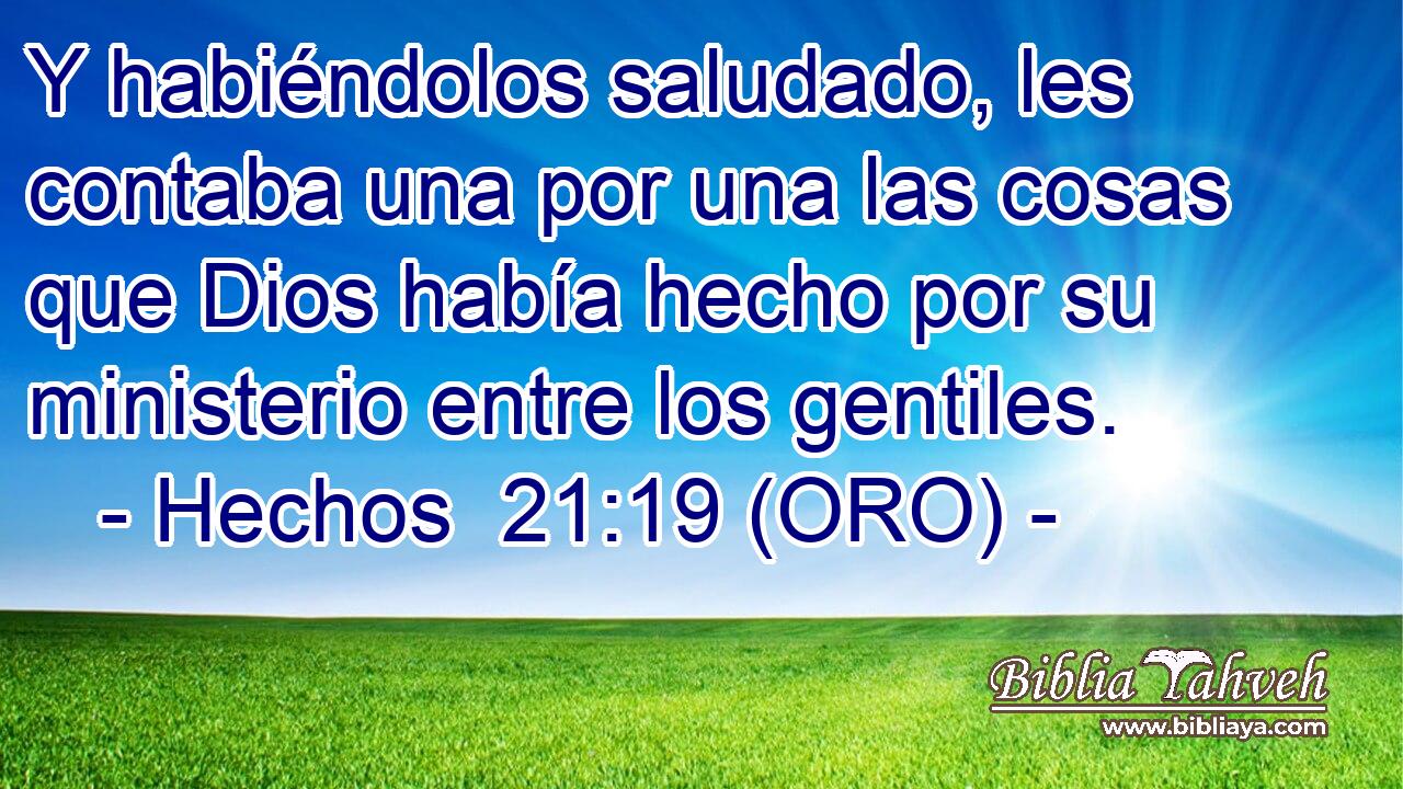  Y habiéndolos saludado, les contaba una por una las cosas que Dios había hecho por su ministerio entre los gentiles. 