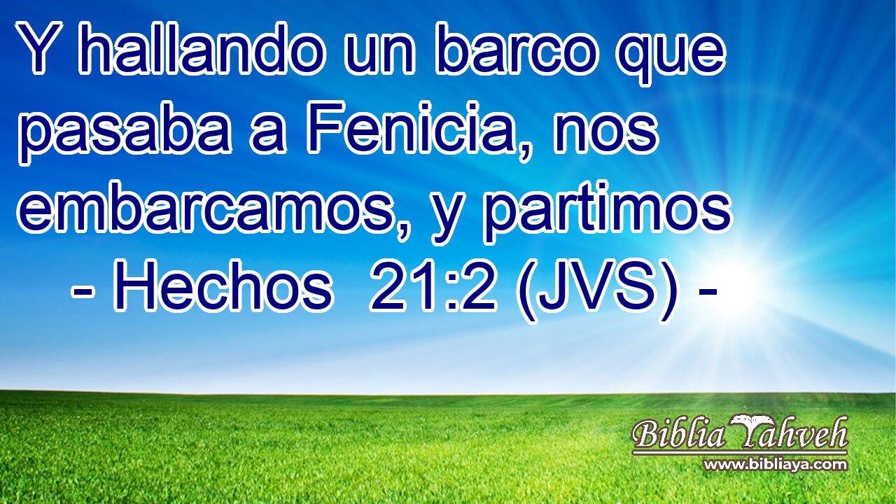 Y hallando un barco que pasaba a Fenicia, nos embarcamos, y partimos
