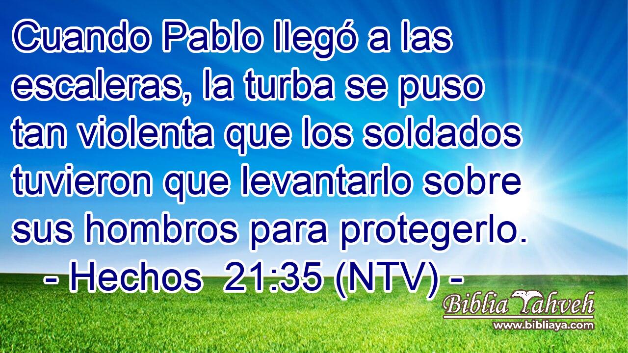 Cuando Pablo llegó a las escaleras, la turba se puso tan violenta que los soldados tuvieron que levantarlo sobre sus hombros para protegerlo.
