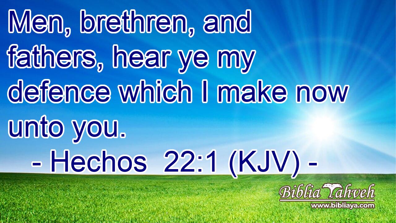 Men, brethren, and fathers, hear ye my defence which I make now unto you.