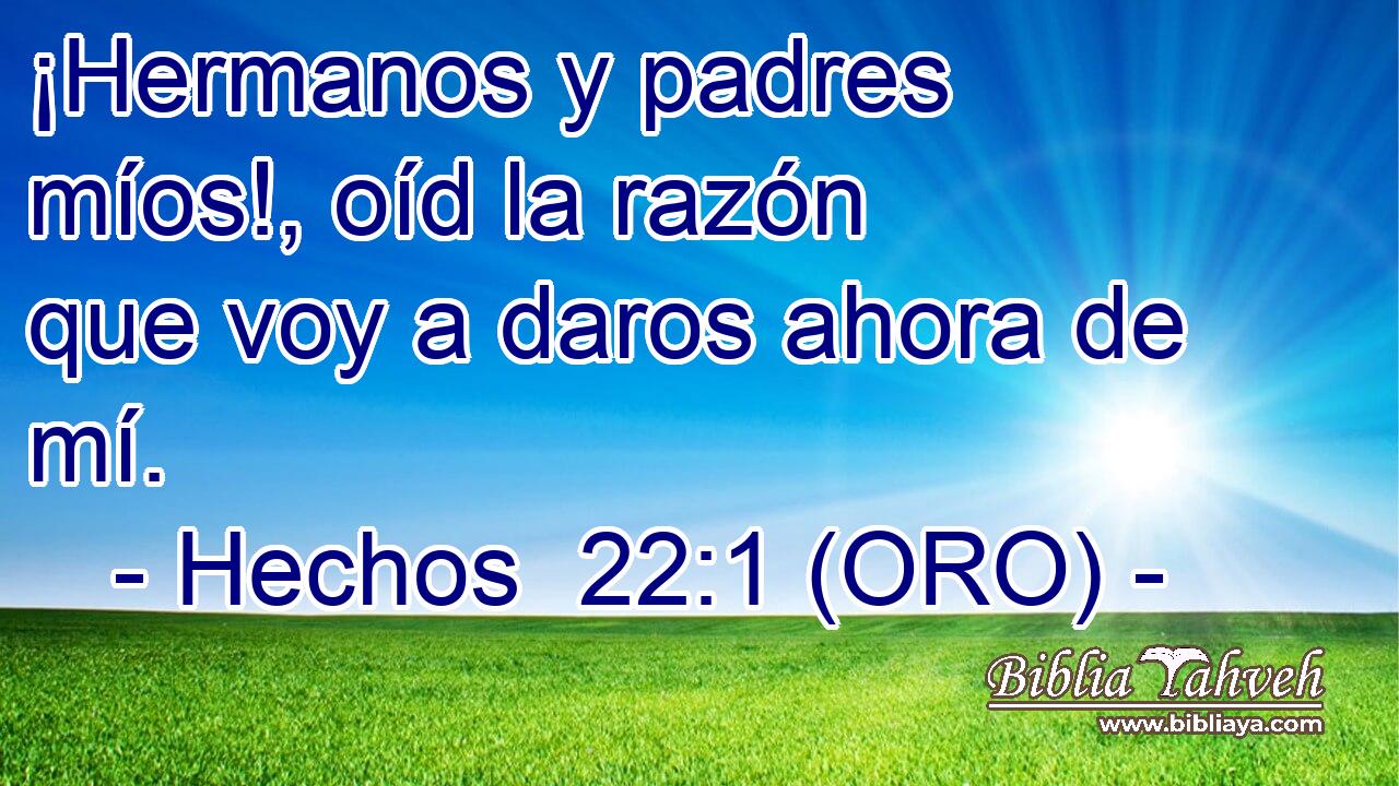 ¡Hermanos y padres míos!, oíd la razón que voy a daros ahora de mí. 