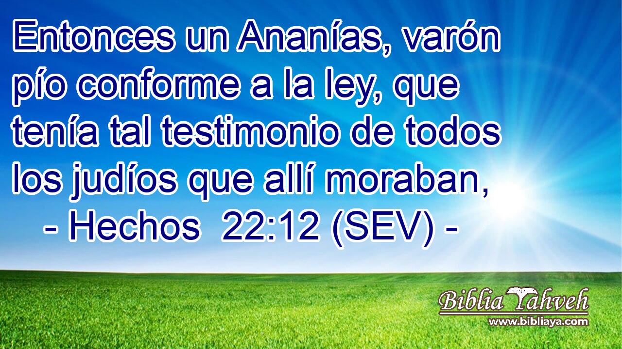 Entonces un Ananías, varón pío conforme a la ley, que tenía tal testimonio de todos los judíos que allí moraban,