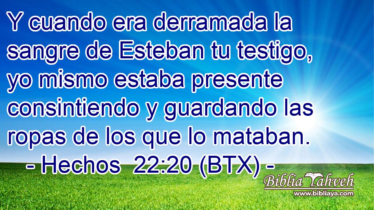 Y cuando era derramada la sangre de Esteban tu testigo, yo mismo estaba presente consintiendo y guardando las ropas de los que lo mataban.