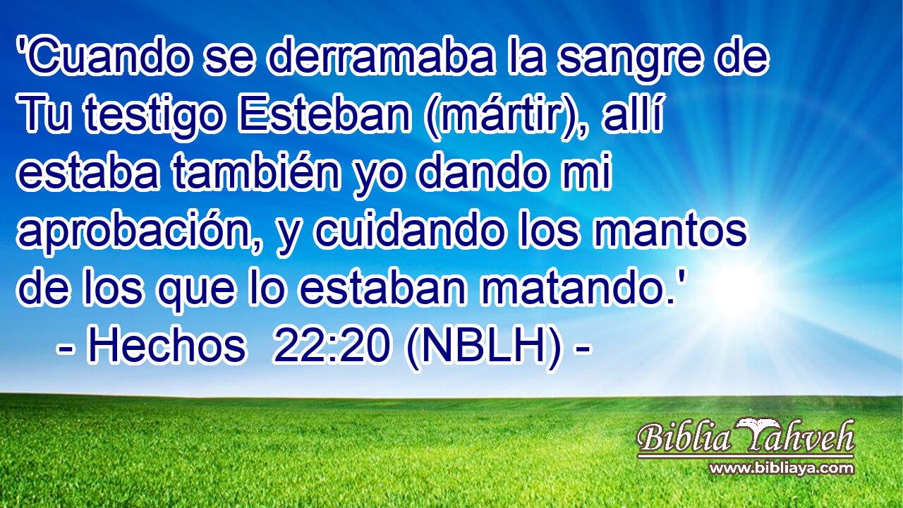  'Cuando se derramaba la sangre de Tu testigo Esteban (mártir), allí estaba también yo dando mi aprobación, y cuidando los mantos de los que lo estaban matando.' 