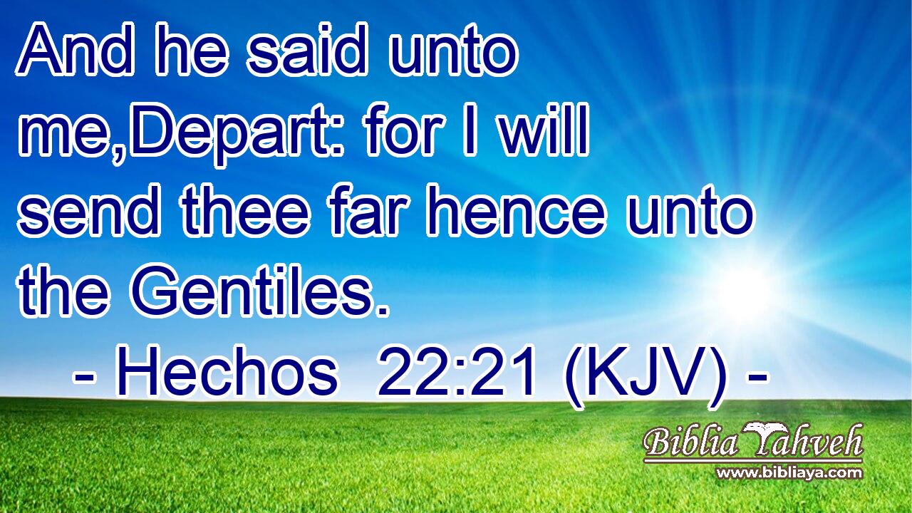 And he said unto me,Depart: for I will send thee far hence unto the Gentiles.