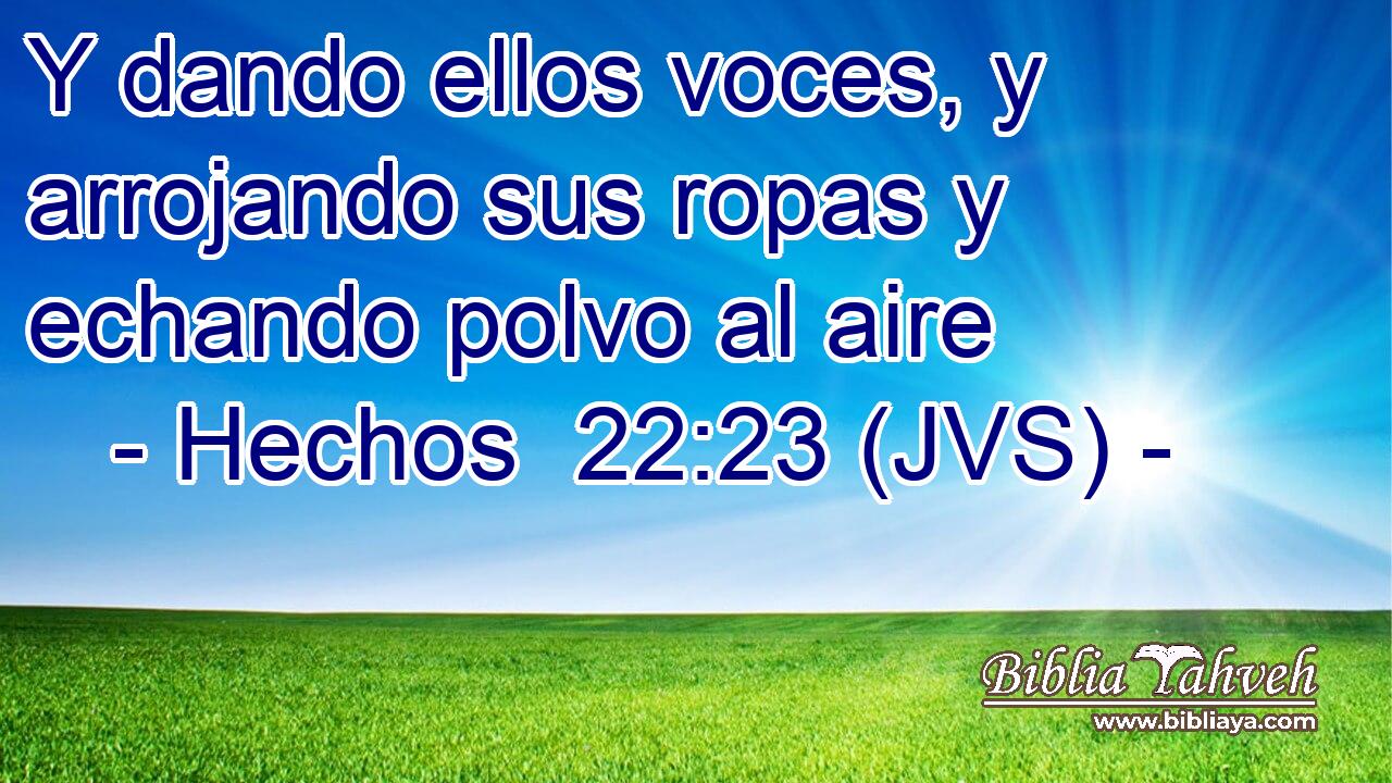 Y dando ellos voces, y arrojando sus ropas y echando polvo al aire