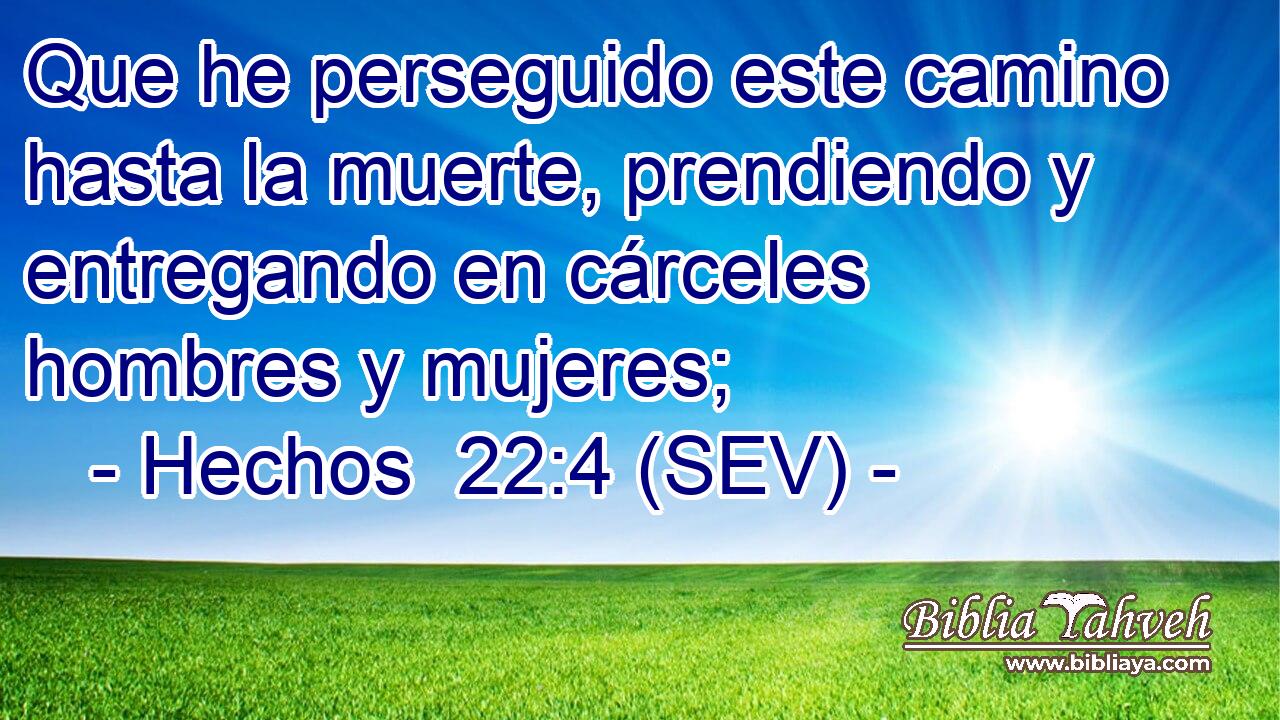 Que he perseguido este camino hasta la muerte, prendiendo y entregando en cárceles hombres y mujeres;