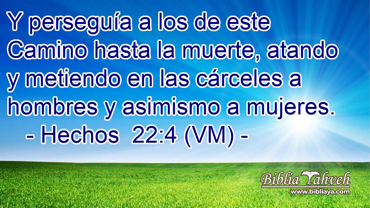  Y perseguía a los de este Camino hasta la muerte, atando y metiendo en las cárceles a hombres y asimismo a mujeres. 