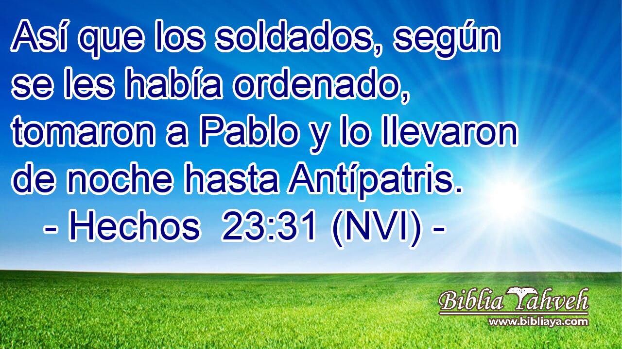  Así que los soldados, según se les había ordenado, tomaron a Pablo y lo llevaron de noche hasta Antípatris. 