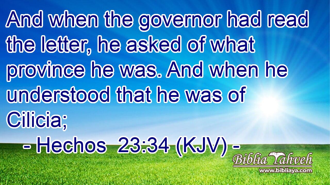 And when the governor had read the letter, he asked of what province he was. And when he understood that he was of Cilicia;