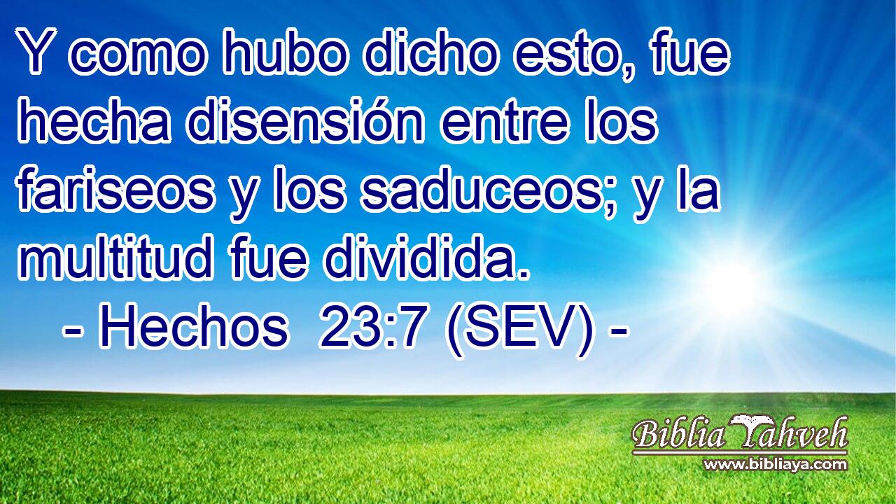 Y como hubo dicho esto, fue hecha disensión entre los fariseos y los saduceos; y la multitud fue dividida.