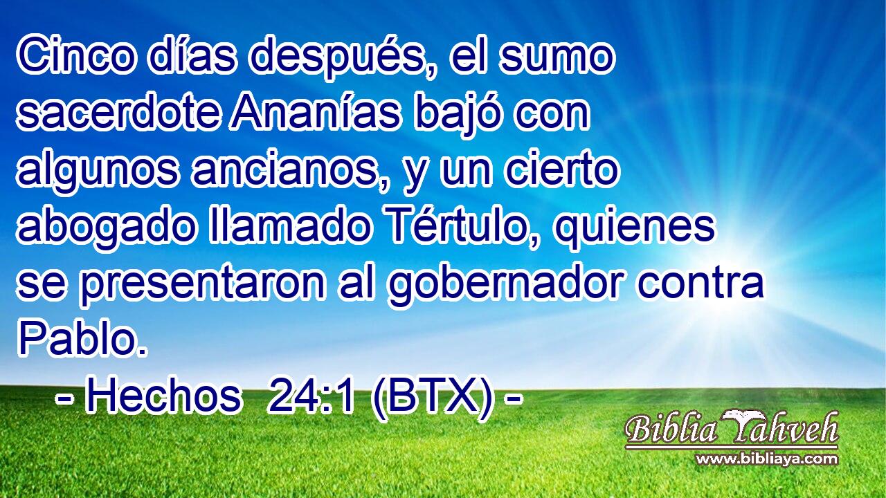 Cinco días después, el sumo sacerdote Ananías bajó con algunos ancianos, y un cierto abogado llamado Tértulo, quienes se presentaron al gobernador contra Pablo.
