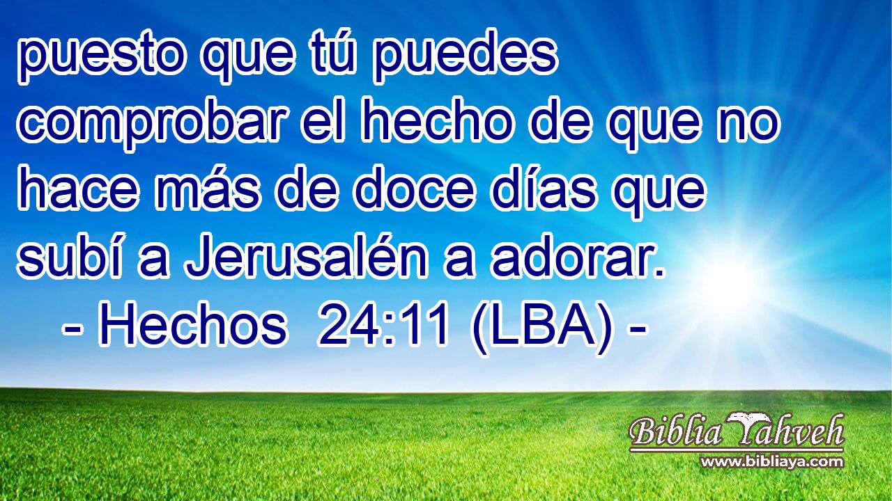 puesto que tú puedes comprobar el hecho de que no hace más de doce días que subí a Jerusalén a adorar.