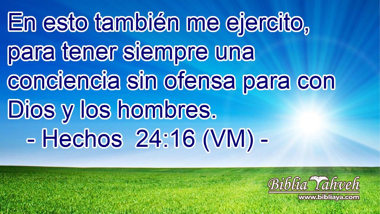  En esto también me ejercito, para tener siempre una conciencia sin ofensa para con Dios y los hombres. 