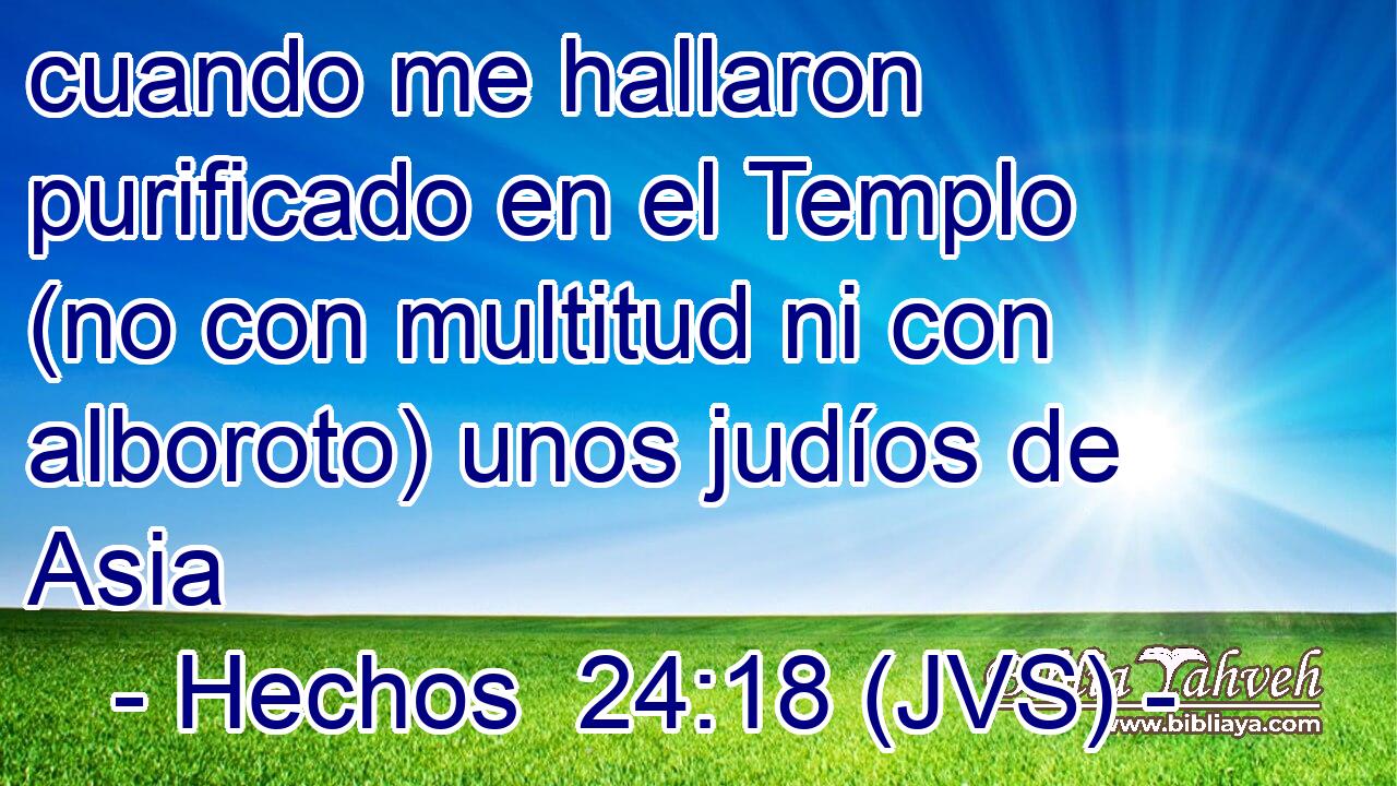 cuando me hallaron purificado en el Templo (no con multitud ni con alboroto) unos judíos de Asia