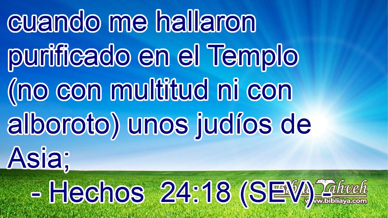 cuando me hallaron purificado en el Templo (no con multitud ni con alboroto) unos judíos de Asia;